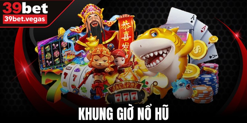 Khung giờ nổ hũ